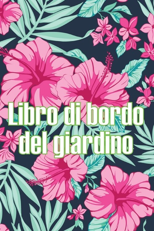 Libro di bordo del giardino: Custode quotidiano di giardini interni ed esterni per principianti e giardinieri accaniti, fiori, frutta, verdura - In (Paperback)