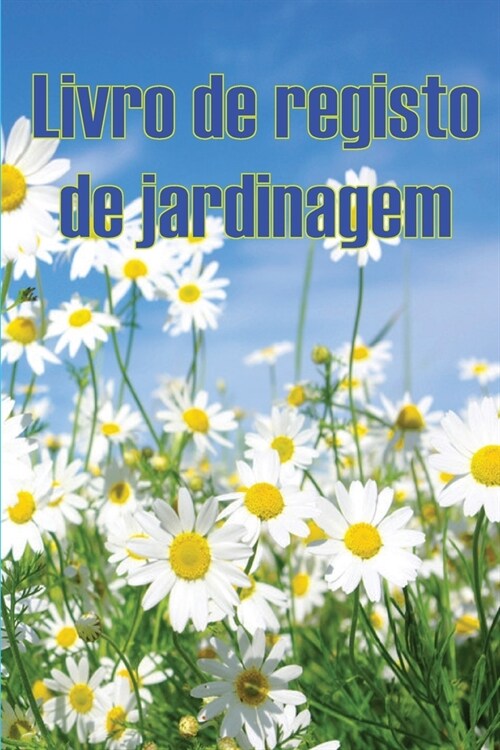 Livro de registo de jardinagem: Manuten豫o di?ia de jardins internos e externos para iniciantes e jardineiros ?idos, flores, frutas, plantio de vege (Paperback)