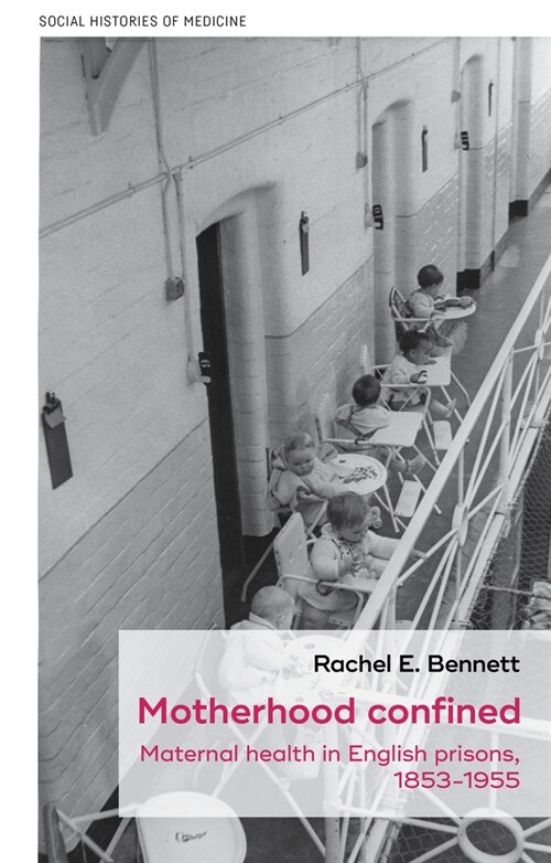 Motherhood Confined : Maternal Health in English Prisons, 1853-1955 (Hardcover)