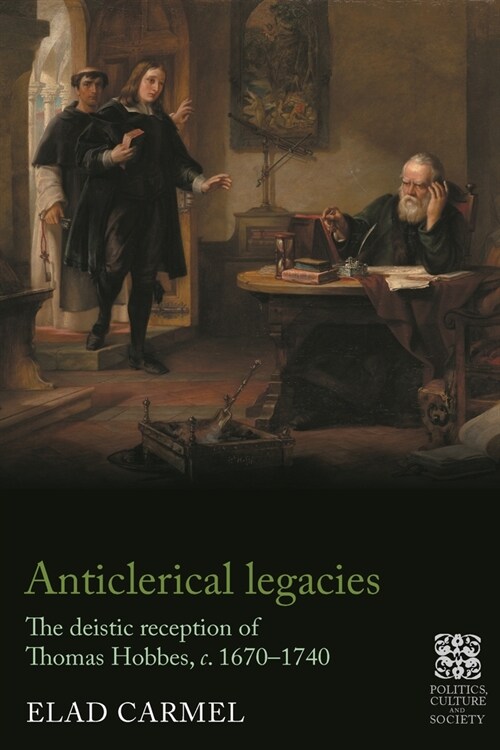 Anticlerical Legacies : The Deistic Reception of Thomas Hobbes, c. 1670–1740 (Hardcover)