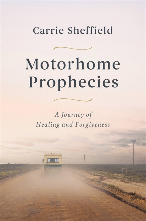 Motorhome Prophecies: A Journey of Healing and Forgiveness (Hardcover)