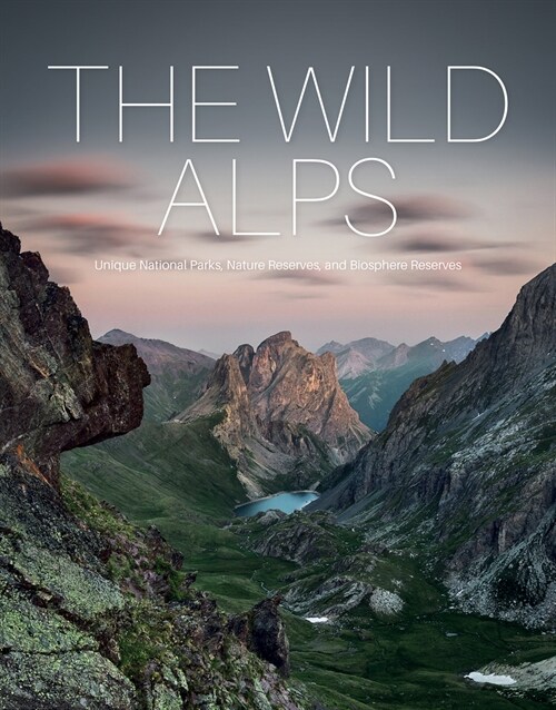 The Wild Alps: Unique National Parks, Nature Reserves, and Biosphere Reserves (Hardcover)