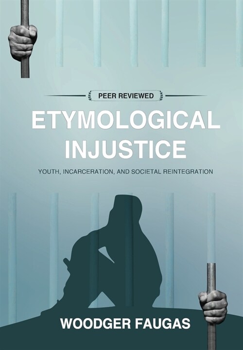 Etymological Injustice: Youth, Incarceration, and Societal Reintegration (Hardcover)