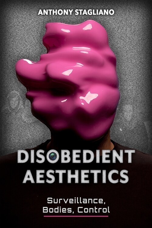 Disobedient Aesthetics: Surveillance, Bodies, Control (Paperback)