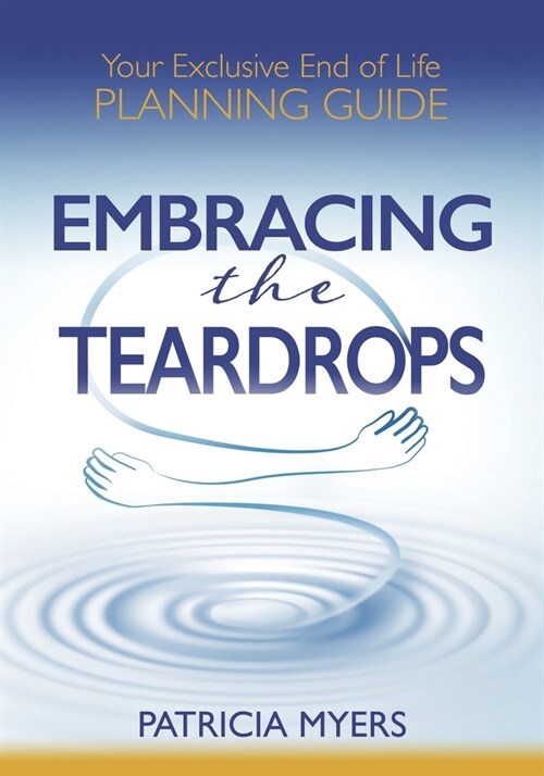 Embracing the Teardrops: Your Exclusive End-of-Life Planning Guide (Paperback)