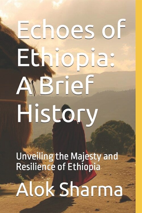 Echoes of Ethiopia: A Brief History: Unveiling the Majesty and Resilience of Ethiopia (Paperback)