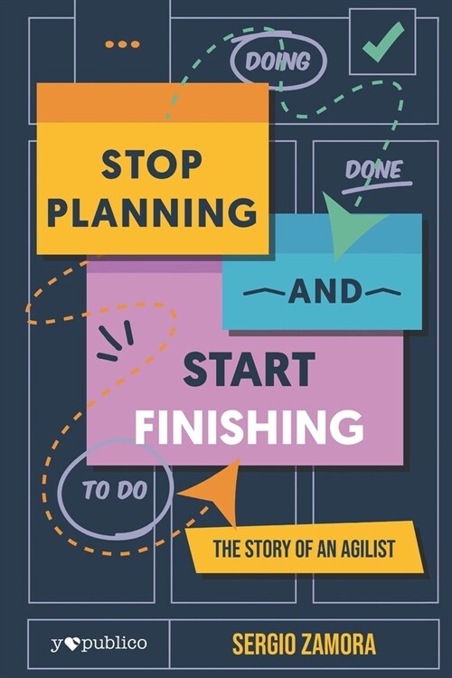 Stop Planning and Start Finishing: The Story of an Agilist (Paperback)