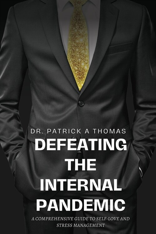 Defeating the Internal Pandemic, A comprehensive guide to self-love and stress management (Paperback)