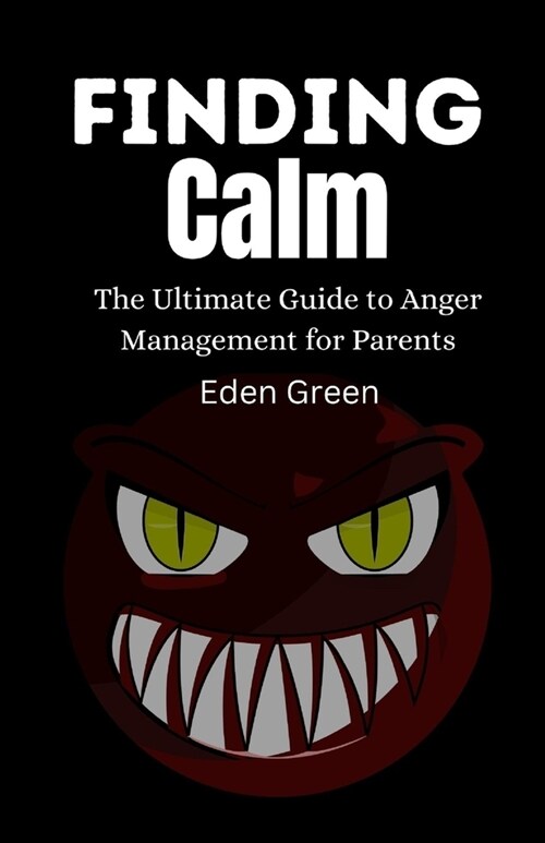 Finding Calm: The Ultimate Guide To Anger Management For Parents (Paperback)