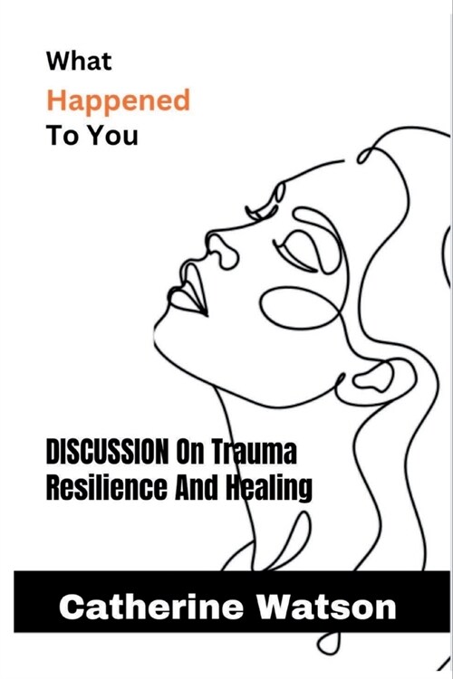 What Happened to you: Discussion On Trauma, Resilience And Healing (Paperback)