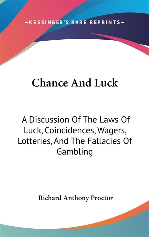 Chance and Luck: A Discussion of the Laws of Luck, Coincidences, Wagers, Lotteries, and the Fallacies of Gambling: With Notes on Poker (Hardcover)