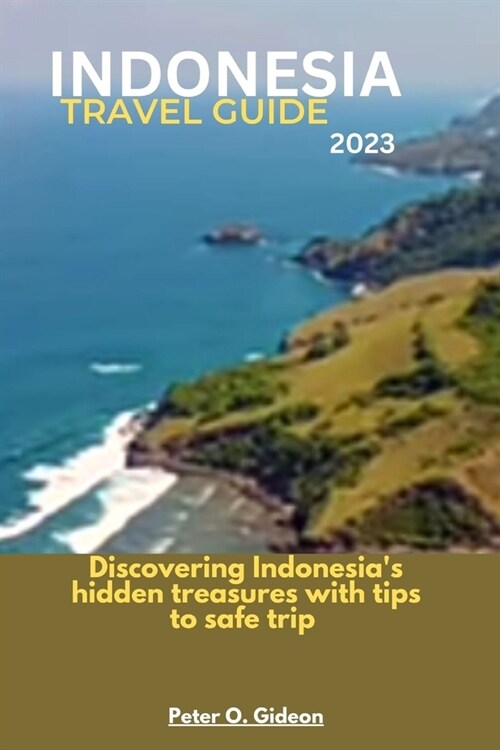 Indonesia Travel Guide 2023: Discovering Indonesias hidden treasures with tips to safe travel (Paperback)