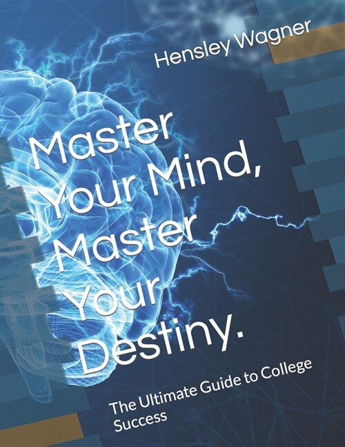 Master Your Mind, Master Your Destiny.: The Ultimate Guide to College Success (Paperback)