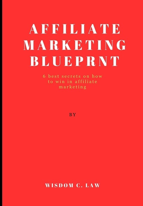 How to always win in affiliate marketing: 6 best secrets on how to win in affiliate marketing (Paperback)