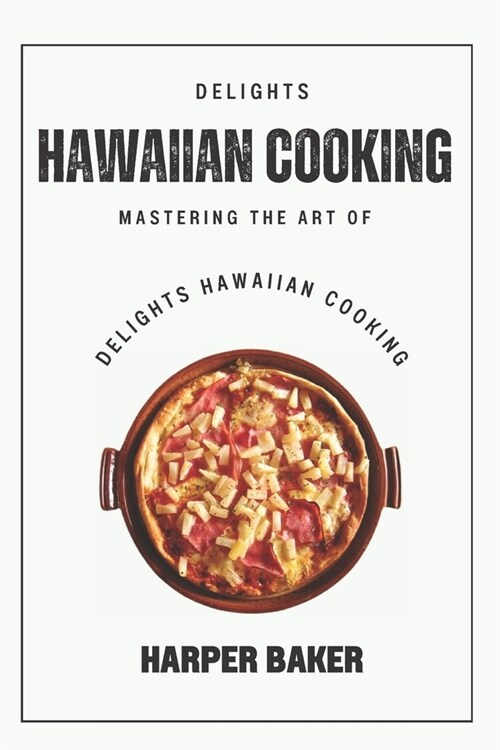 Delights Hawaiian Cooking: Mastering the Art of Delights Hawaiian Cooking (Paperback)