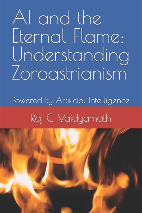 AI and the Eternal Flame: Understanding Zoroastrianism: Powered By Artificial Intelligence (Paperback)