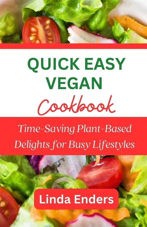 Quick Easy Vegan Cookbook: Time-Saving Plant-Based Delights for Busy Lifestyles (Paperback)