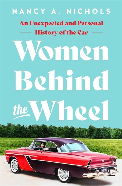Women Behind the Wheel: An Unexpected and Personal History of the Car (Hardcover)