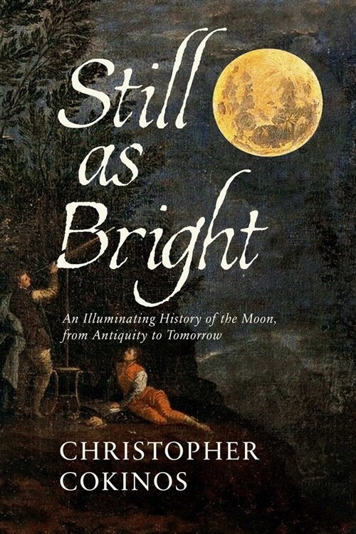Still as Bright: An Illuminating History of the Moon, from Antiquity to Tomorrow (Hardcover)