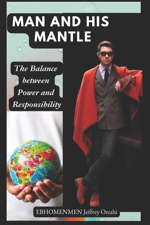 Man and His Mantle: The Balance between Power and Responsibility (Paperback)