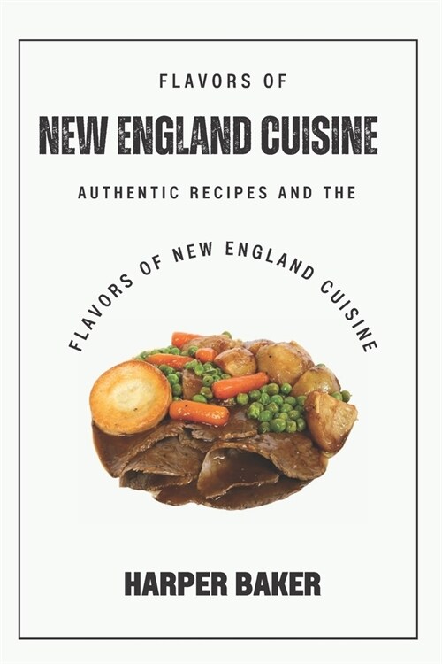 Flavors of New England Cuisine: Authentic Recipes and the Flavors of New England Cuisine (Paperback)