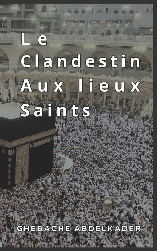Le Clandestin Aux Lieux Saints: P?erinage (Paperback)