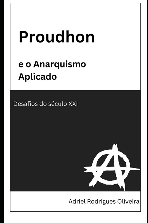 Proudhon e o Anarquismo Aplicado: Desafios do s?ulo XXI (Paperback)