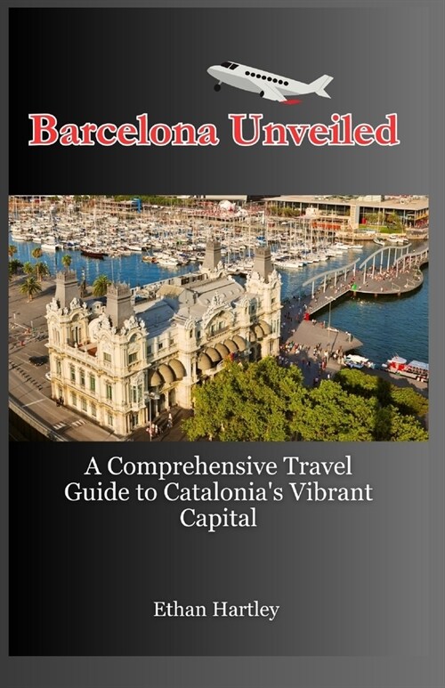 Barcelona Unveiled: A Comprehensive Travel Guide to Catalonias Vibrant Capital (Paperback)