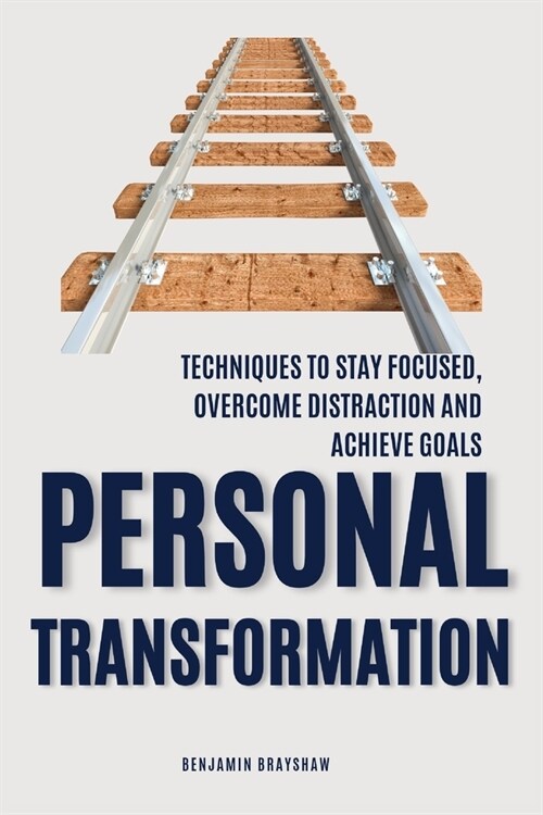 Personal Transformation: Techniques to Stay Focused, Overcome Distractions, and Achieve Goals (Paperback)
