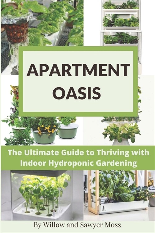 Apartment Oasis: The Ultimate Guide to Thriving with Indoor Hydroponic Gardening (Paperback)