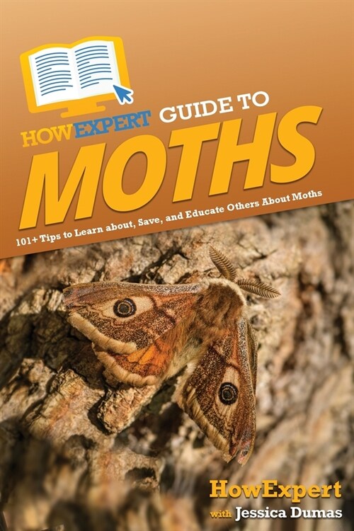 HowExpert Guide to Moths: 101+ Tips to Learn about, Save, and Educate Others About Moths (Paperback)