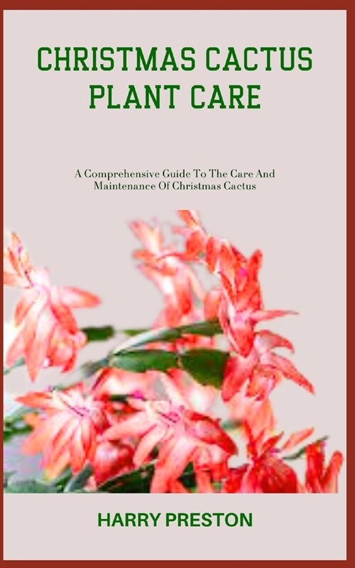 Christmas Cactus Plant Care: A Comprehensive Guide To The Care And Maintenance Of Christmas Cactus (Paperback)