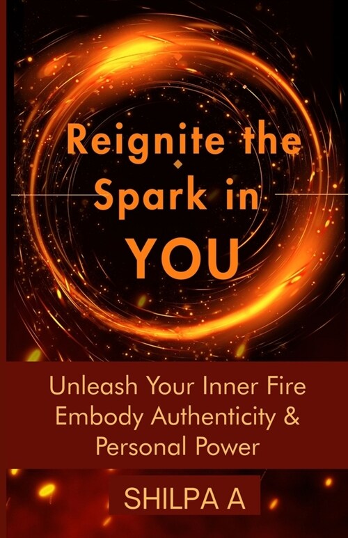 Reignite The Spark In YOU: Unleash Your Inner Fire Embody Authenticity & Personal Power (Paperback)