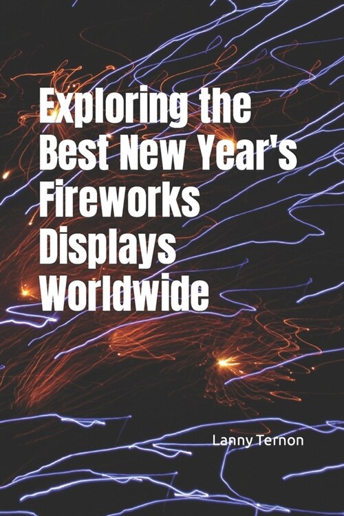 Exploring the Best New Years Fireworks Displays Worldwide (Paperback)
