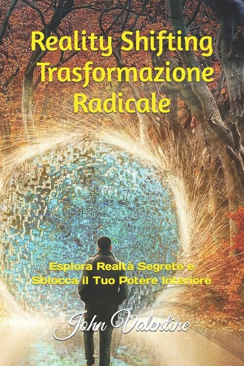 Reality Shifting Trasformazione Radicale: Esplora Realt?Segrete e Sblocca il Tuo Potere Interiore (Paperback)