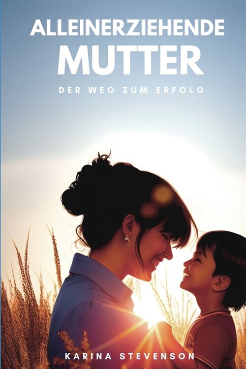Alleinerziehende Mutter: Der Weg zum Erfolg (Paperback)