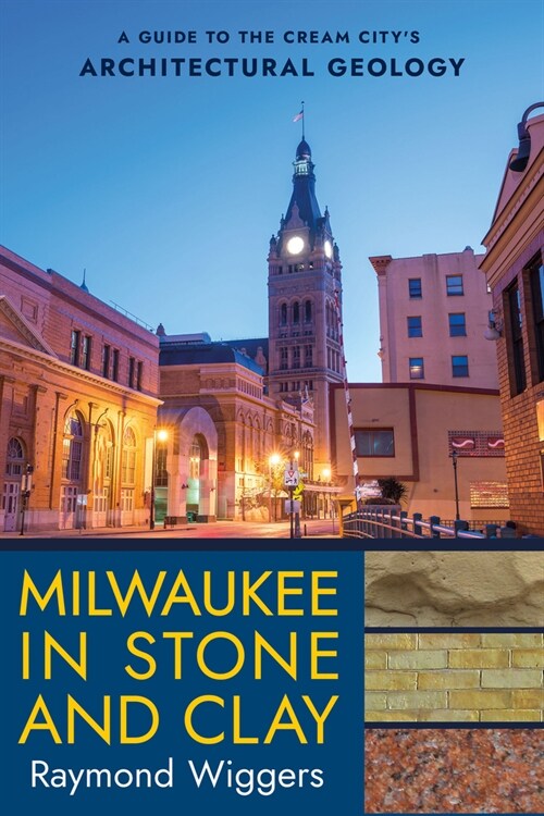 Milwaukee in Stone and Clay: A Guide to the Cream Citys Architectural Geology (Paperback)