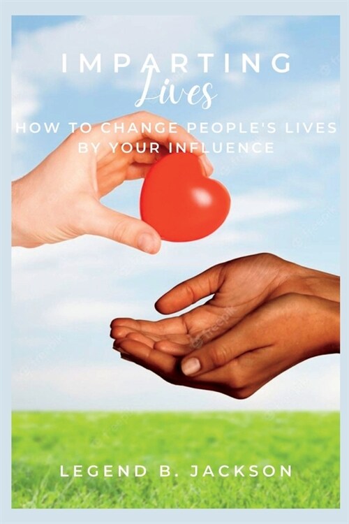 Imparting Lives: How to Change Peoples Lives by Your Influence (Paperback)