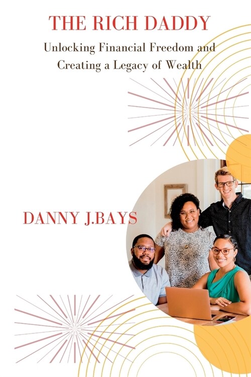 The Rich Daddy: Unlocking Financial Freedom and Creating a Legacy of Wealth (Paperback)