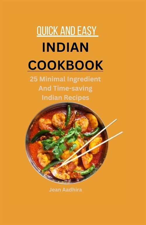 Quick and Easy Indian Cookbook: 25 Minimal Ingredient And Time-saving Indian Recipes (Paperback)