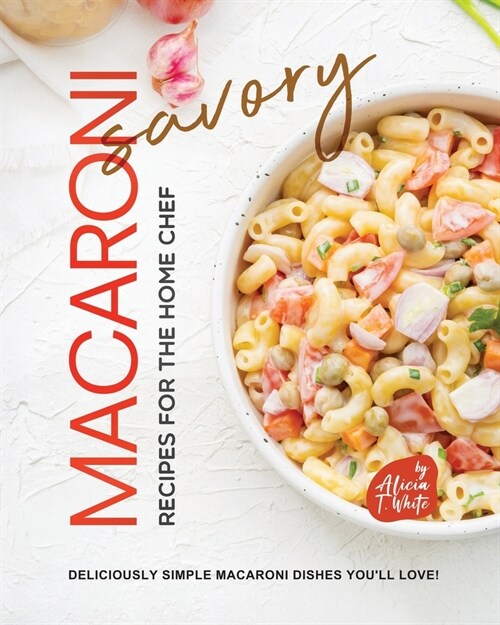 Savory Macaroni Recipes for the Home Chef: Deliciously Simple Macaroni Dishes Youll Love! (Paperback)