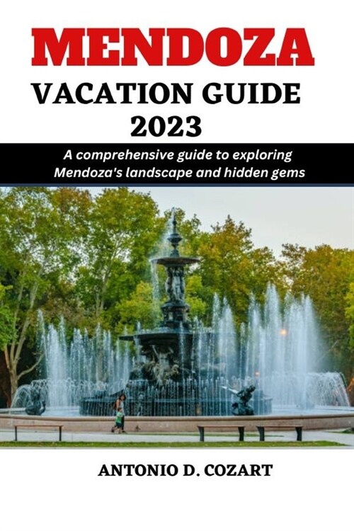 Mendoza Vacation Guide 2023: A comprehensive guide to exploring Mendozas landscape and hidden gems (Paperback)
