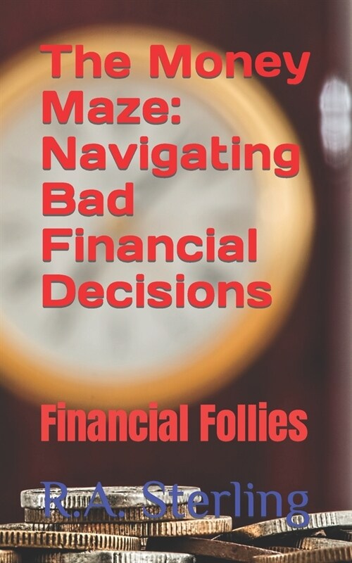 The Money Maze: Navigating Bad Financial Decisions: Financial Follies (Paperback)