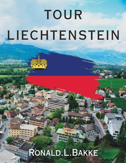 Tour Liechtenstein: Unveiling the Alpine Majesty and Cultural Splendor of the Principality (Paperback)
