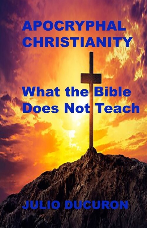 Apocryphal Christianity: What the Bible does not teach. (Paperback)