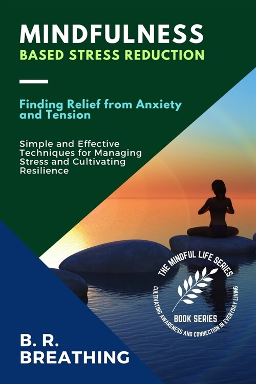 Mindfulness-Based Stress Reduction: Simple and Effective Techniques for Managing Stress and Cultivating Resilience (Paperback)
