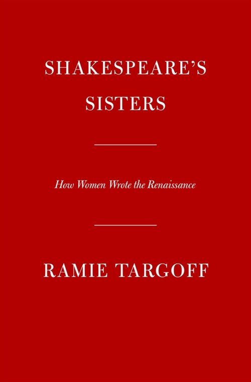Shakespeares Sisters: How Women Wrote the Renaissance (Hardcover)
