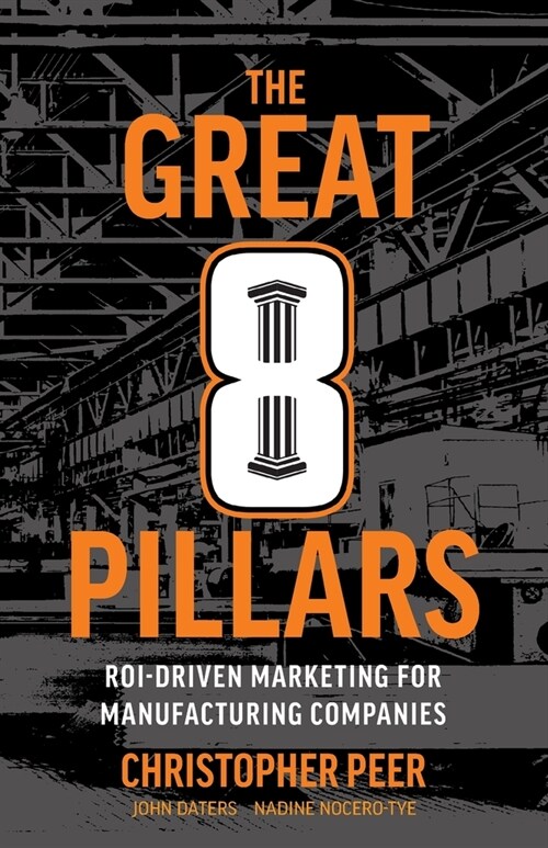 The Great 8 Pillars: ROI-Driven Marketing for Manufacturing Companies (Paperback)