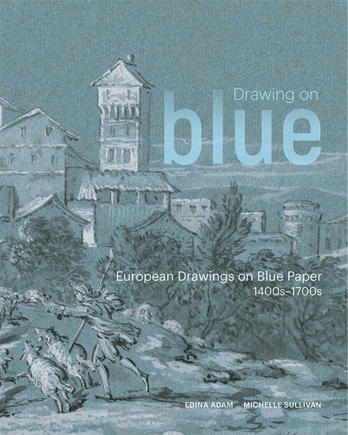 Drawing on Blue: European Drawings on Blue Paper, 1400s-1700s (Paperback)