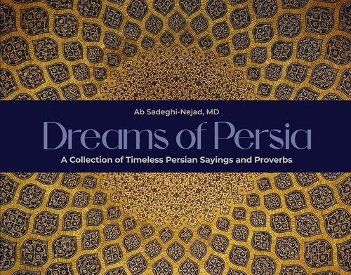 Dreams of Persia: A Collection of Timeless Persian Sayings and Proverbs (Hardcover)